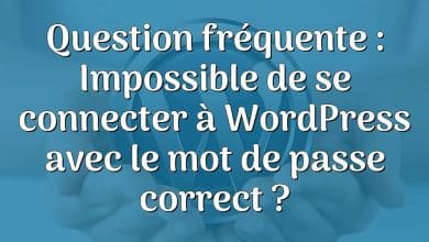 Question fréquente : Impossible de se connecter à WordPress avec le mot de passe correct ?